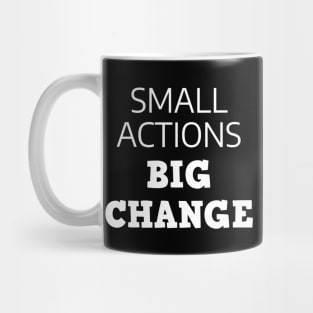 Small Actions Big Change Mug